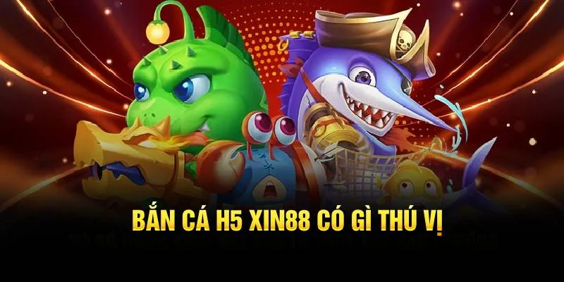 Bắn cá H5 Xin88 có gì thú vị