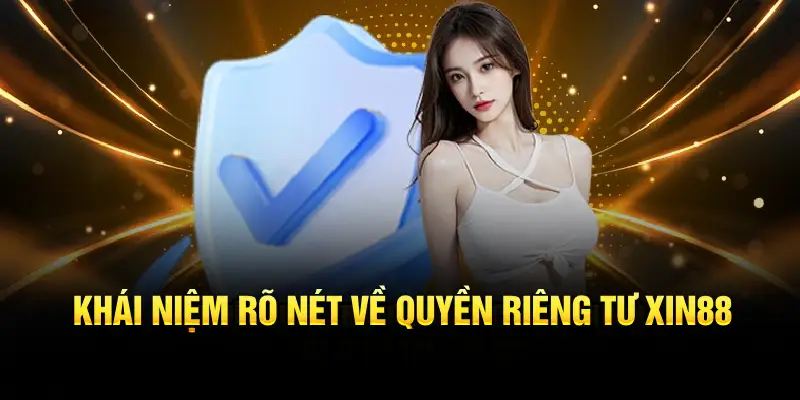 Khái niệm rõ nét về quyền riêng tư XIN88