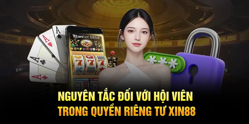 Nguyên tắc đối với hội viên trong quyền riêng tư XIN88