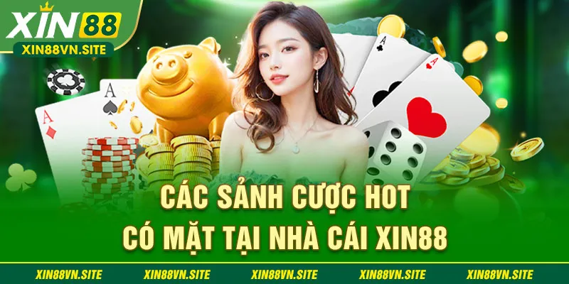 Các Sảnh Cược Hot Có Mặt Tại Nhà Cái Xin88