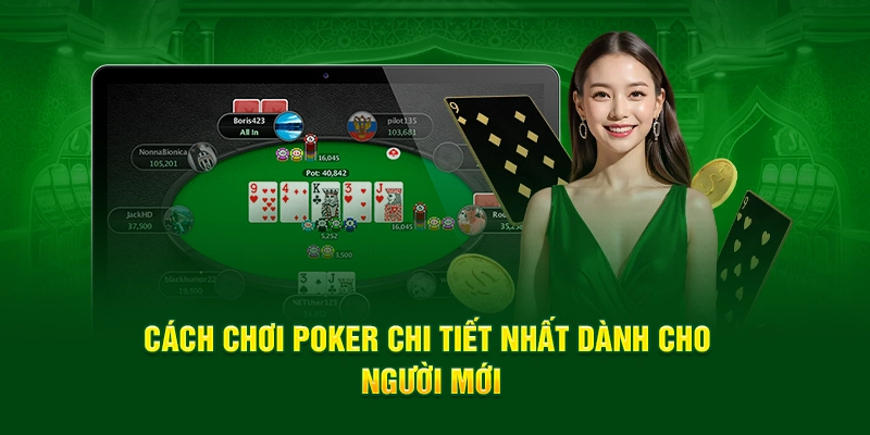 Cách chơi Poker chi tiết nhất dành cho những người mới