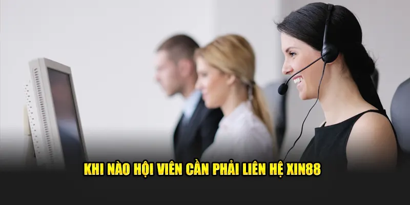 Khi nào hội viên cần phải liên hệ XIN88