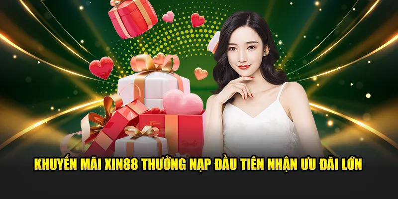 Khuyến mãi xin88 thưởng nạp đầu tiên nhận ưu đãi lớn