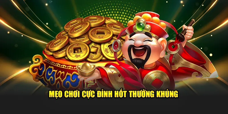 Mẹo chơi cực đỉnh hốt thưởng khủng