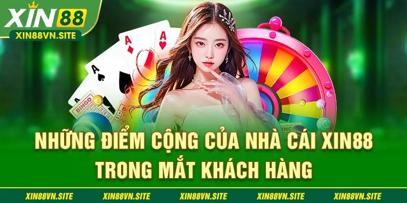 Những ưu điểm nổi bật giúp Xin88 đứng TOP 1 trong mắt khách hàng