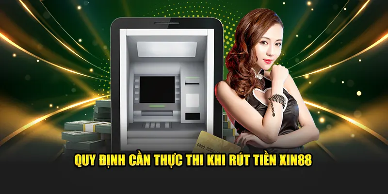 Quy định cần thực thi khi rút tiền XIN88