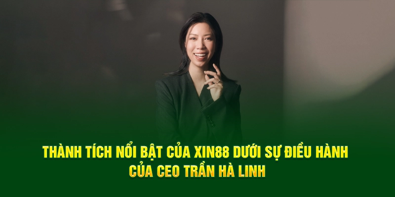 Thành tích nổi bật của Xin88 dưới sự điều hành của CEO Trần Hà Linh