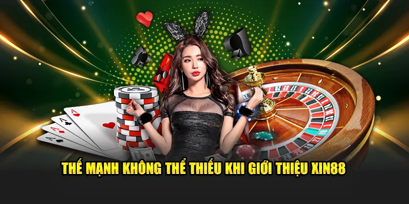 Thế mạnh không thể thiếu khi giới thiệu XIN88