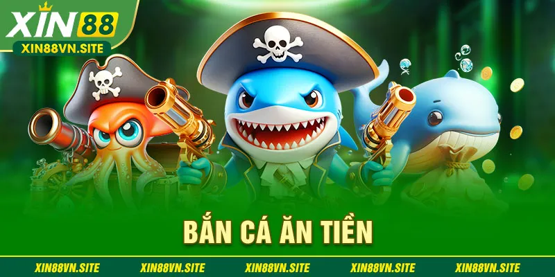 bắn cá ăn tiền Xin88