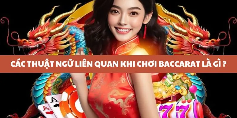 Khám phá các thuật ngữ liên quan khi chơi baccarat là gì